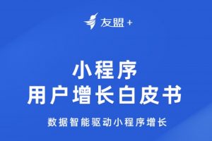 友盟+《小程序用戶增長白皮書》發(fā)布